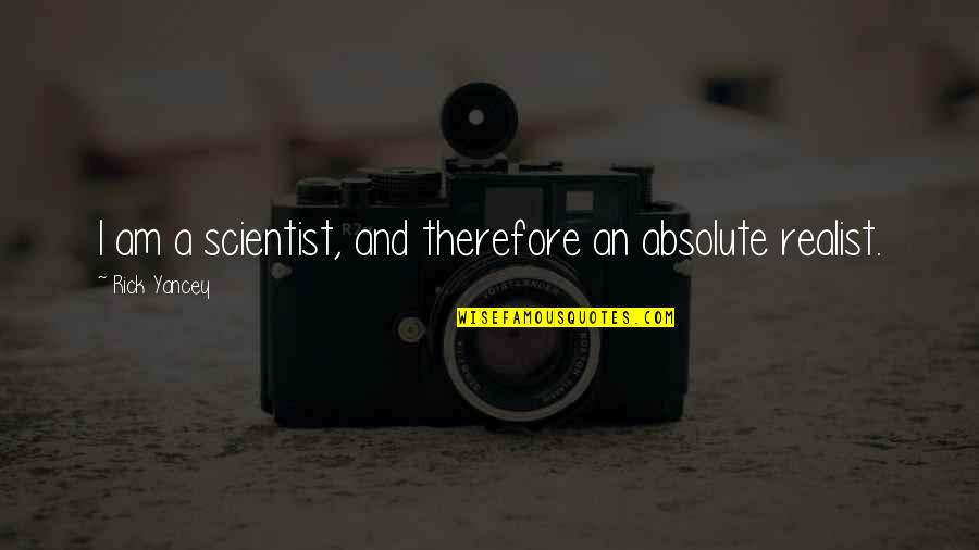 A Realist Quotes By Rick Yancey: I am a scientist, and therefore an absolute