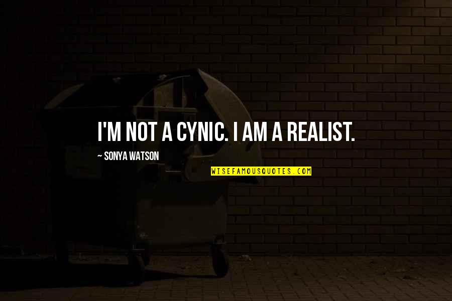 A Realist Quotes By Sonya Watson: I'm not a cynic. I am a realist. A Realist Quotes By Sonya Watson: I'm not a cynic. I am a realist.