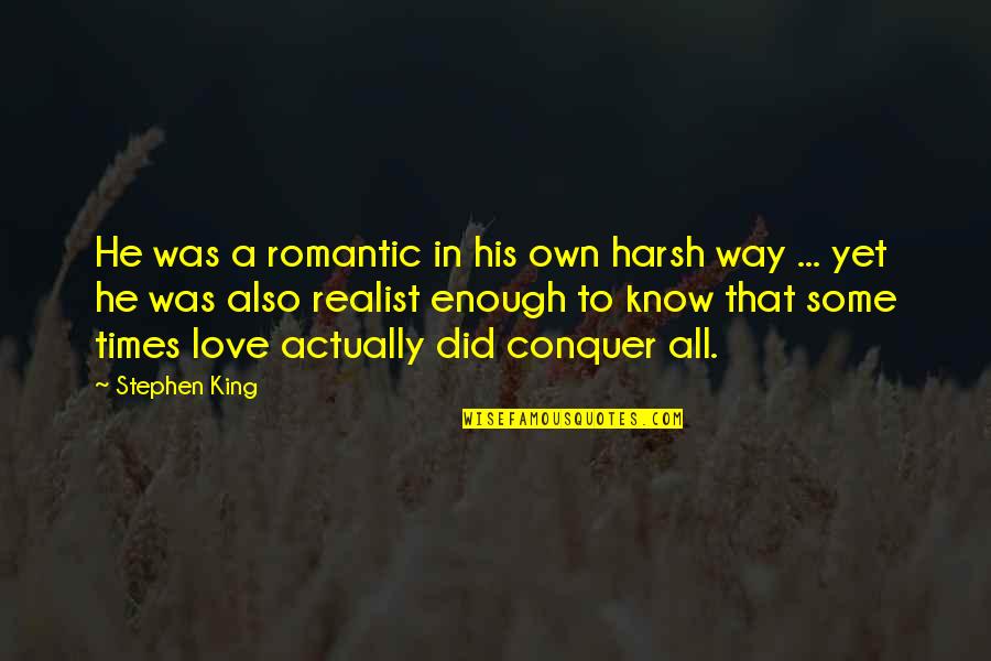 A Realist Quotes By Stephen King: He was a romantic in his own harsh A Realist Quotes By Stephen King: He was a romantic in his own harsh