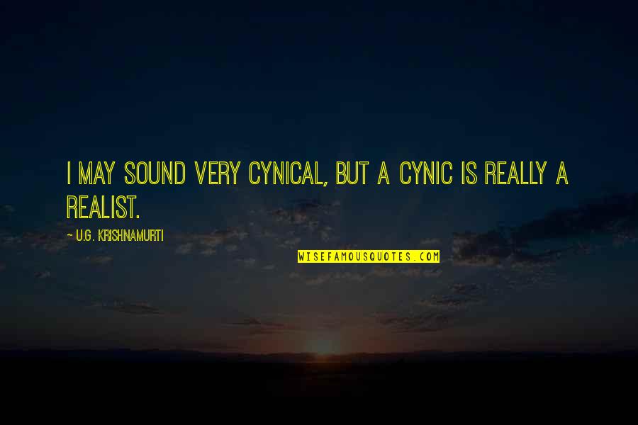 A Realist Quotes By U.G. Krishnamurti: I may sound very cynical, but a cynic