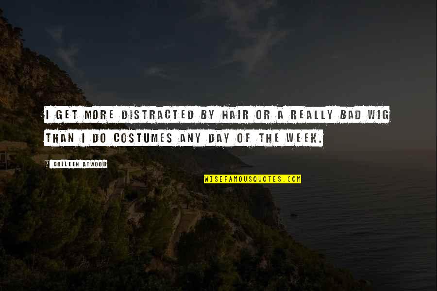 A Really Bad Day Quotes By Colleen Atwood: I get more distracted by hair or a