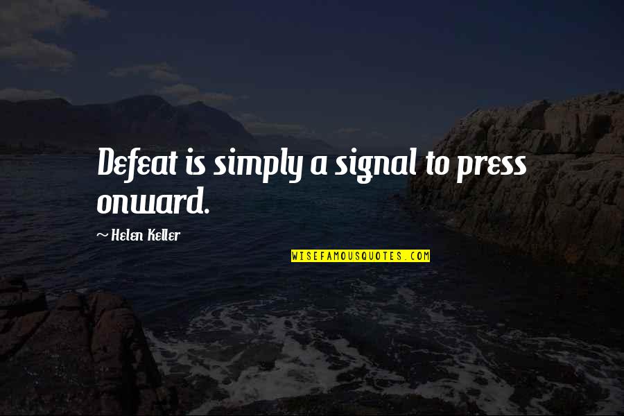 A Really Bad Day Quotes By Helen Keller: Defeat is simply a signal to press onward.