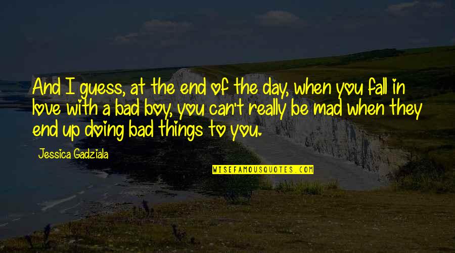 A Really Bad Day Quotes By Jessica Gadziala: And I guess, at the end of the