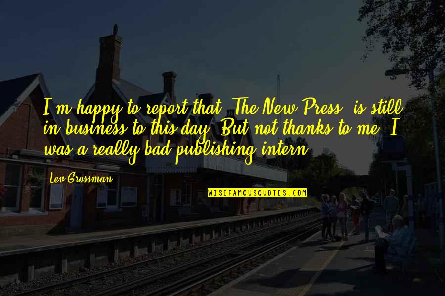 A Really Bad Day Quotes By Lev Grossman: I'm happy to report that 'The New Press'