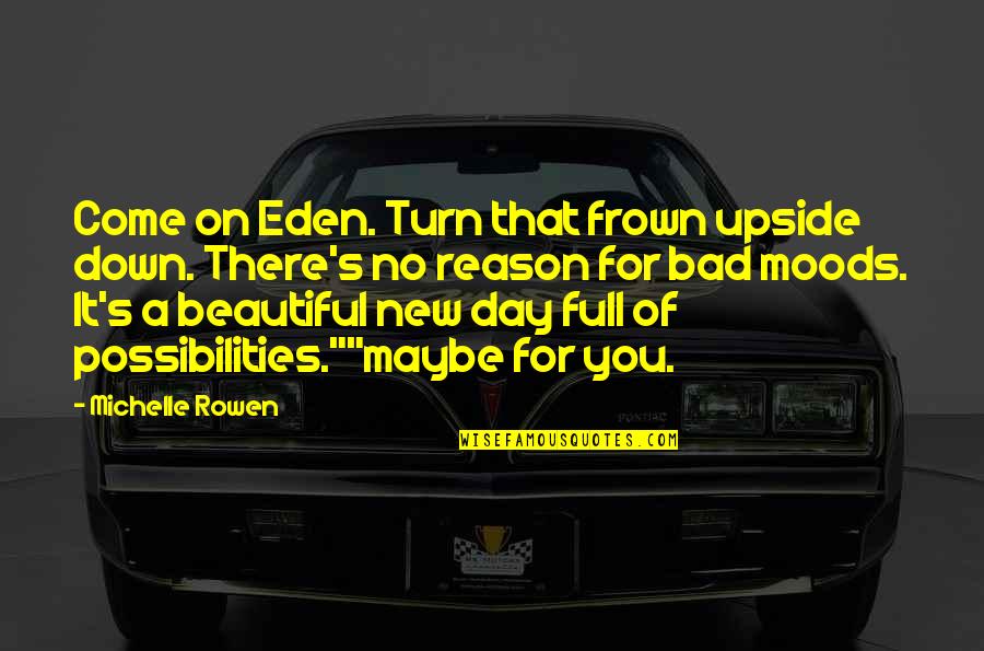 A Really Bad Day Quotes By Michelle Rowen: Come on Eden. Turn that frown upside down.