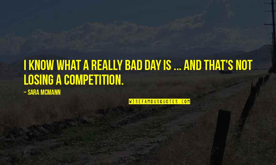 A Really Bad Day Quotes By Sara McMann: I know what a really bad day is