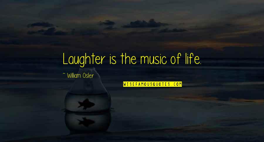 A Really Bad Day Quotes By William Osler: Laughter is the music of life.