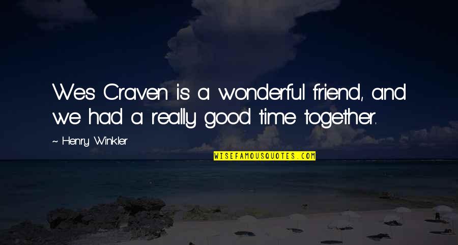 A Really Good Friend Quotes By Henry Winkler: Wes Craven is a wonderful friend, and we