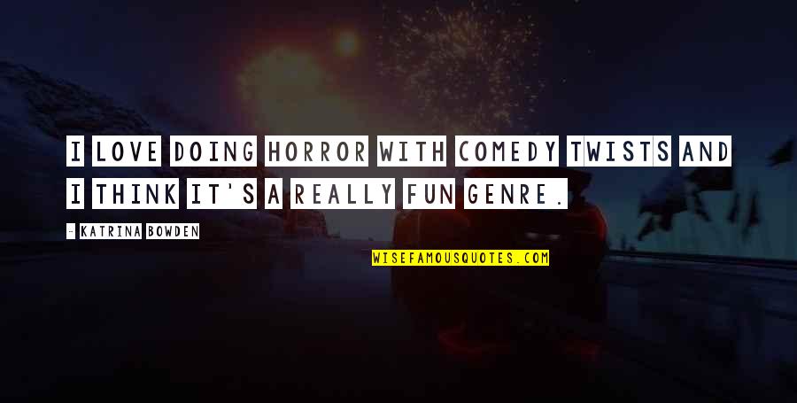 A Really Love Quotes By Katrina Bowden: I love doing horror with comedy twists and