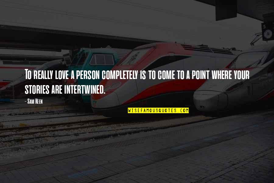 A Really Love Quotes By Sam Keen: To really love a person completely is to A Really Love Quotes By Sam Keen: To really love a person completely is to