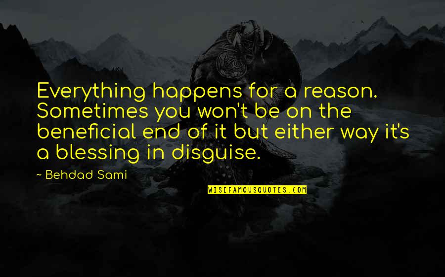 A Reason For Everything Quotes By Behdad Sami: Everything happens for a reason. Sometimes you won't