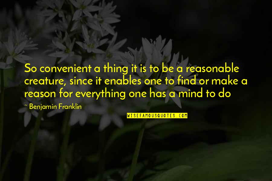 A Reason For Everything Quotes By Benjamin Franklin: So convenient a thing it is to be