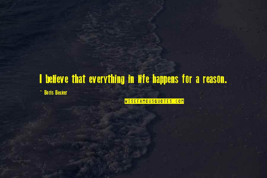 A Reason For Everything Quotes By Boris Becker: I believe that everything in life happens for