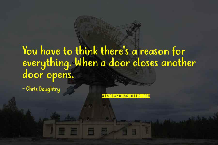 A Reason For Everything Quotes By Chris Daughtry: You have to think there's a reason for