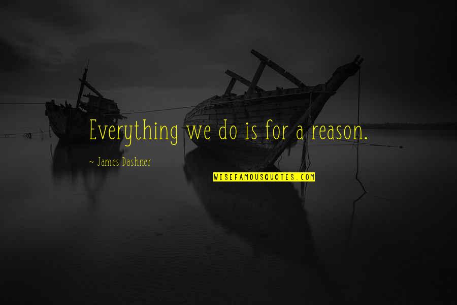 A Reason For Everything Quotes By James Dashner: Everything we do is for a reason.