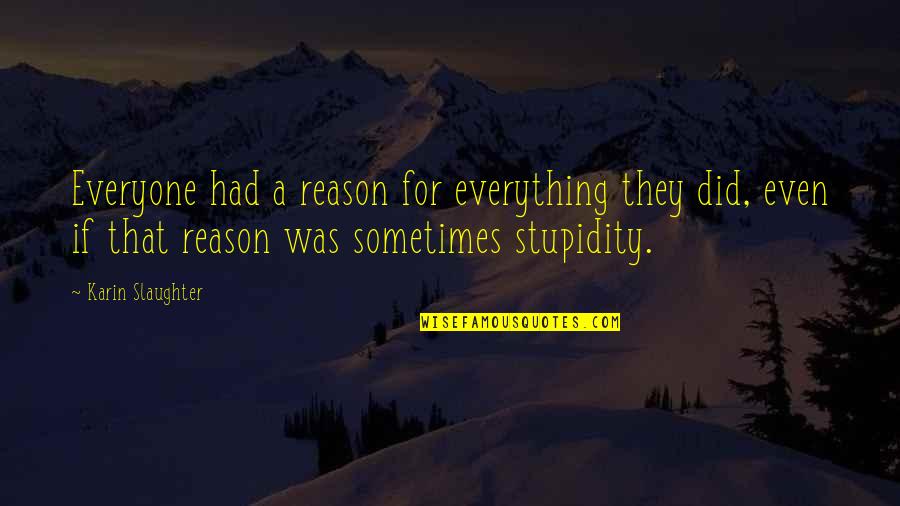 A Reason For Everything Quotes By Karin Slaughter: Everyone had a reason for everything they did,