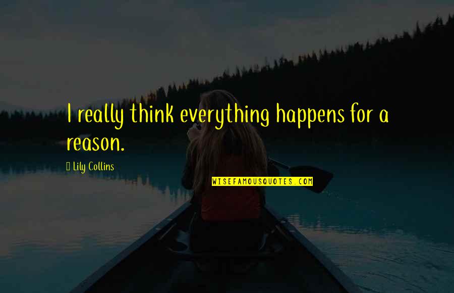 A Reason For Everything Quotes By Lily Collins: I really think everything happens for a reason.