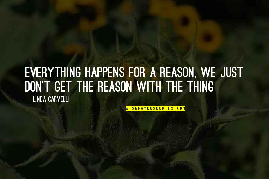 A Reason For Everything Quotes By Linda Carvelli: Everything happens for a reason, we just don't