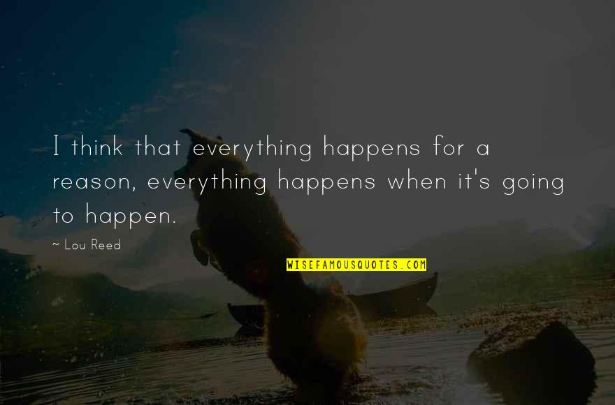 A Reason For Everything Quotes By Lou Reed: I think that everything happens for a reason,