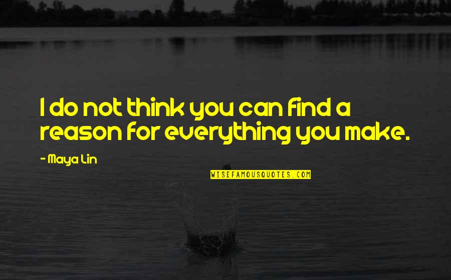 A Reason For Everything Quotes By Maya Lin: I do not think you can find a