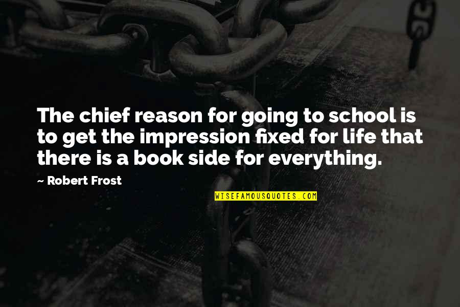A Reason For Everything Quotes By Robert Frost: The chief reason for going to school is
