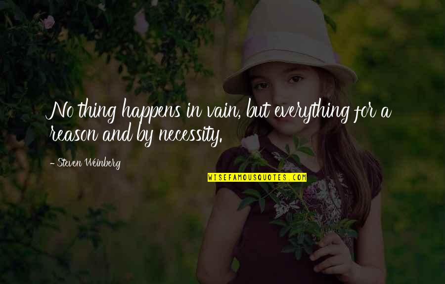 A Reason For Everything Quotes By Steven Weinberg: No thing happens in vain, but everything for
