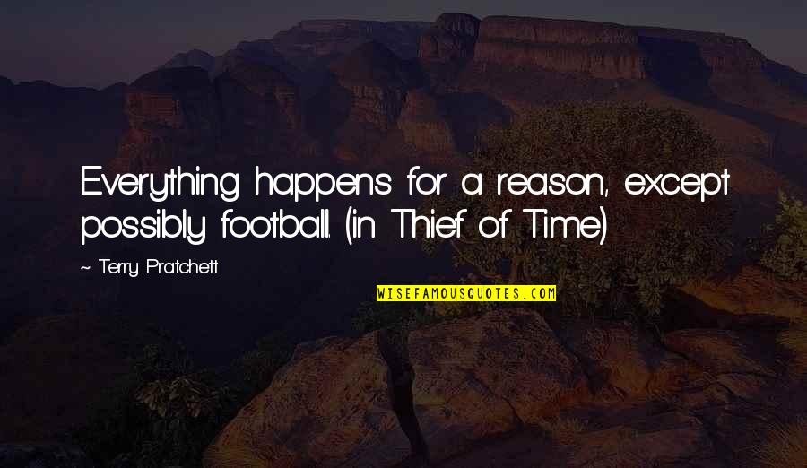 A Reason For Everything Quotes By Terry Pratchett: Everything happens for a reason, except possibly football.