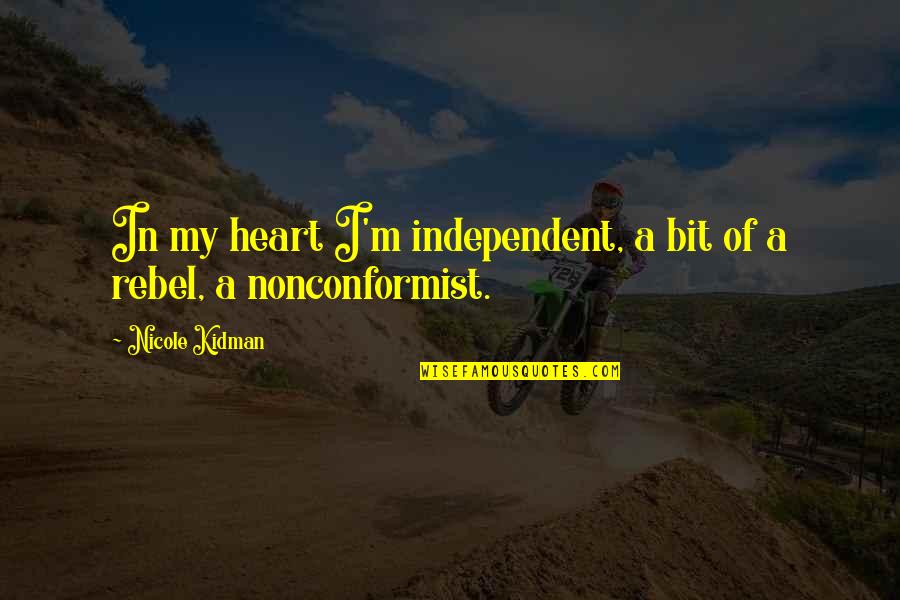 A Rebel Heart Quotes By Nicole Kidman: In my heart I'm independent, a bit of