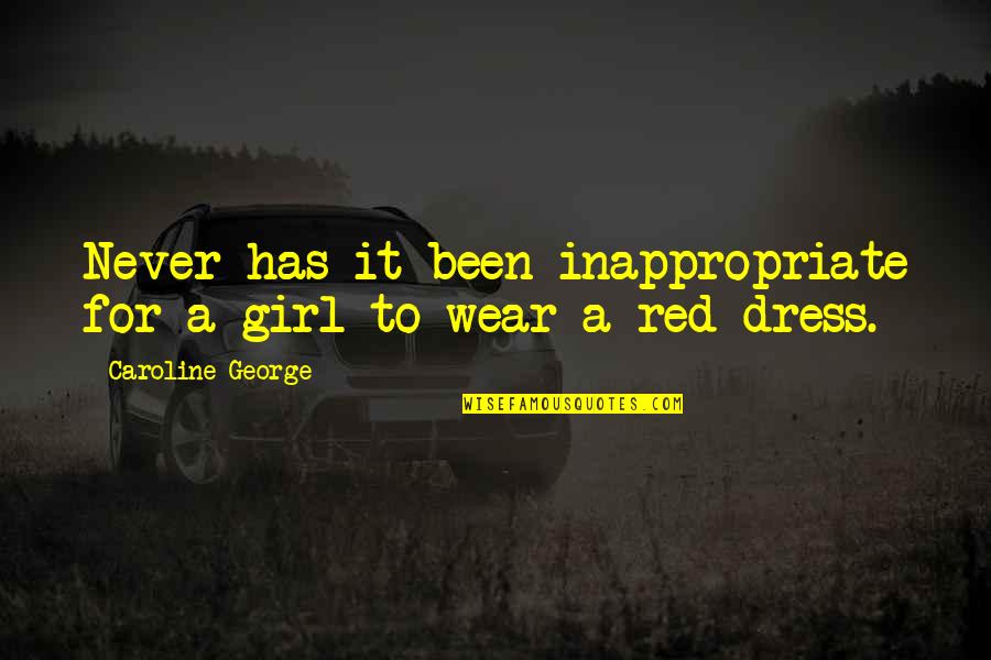 A Red Dress Quotes By Caroline George: Never has it been inappropriate for a girl