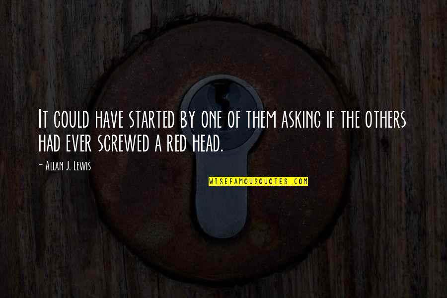 A Red Head Quotes By Allan J. Lewis: It could have started by one of them