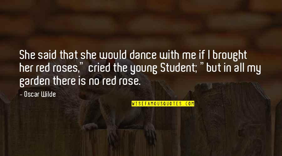 A Red Rose Quotes By Oscar Wilde: She said that she would dance with me