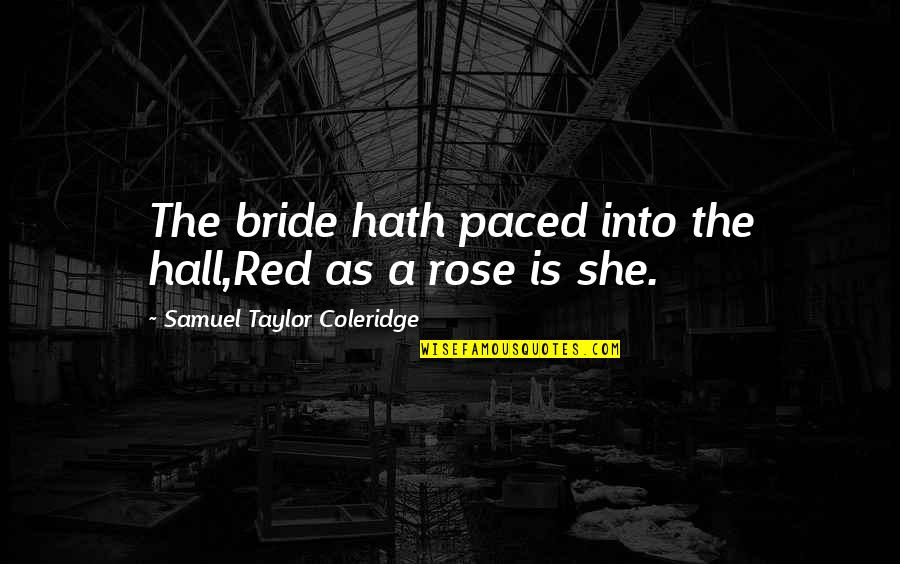 A Red Rose Quotes By Samuel Taylor Coleridge: The bride hath paced into the hall,Red as