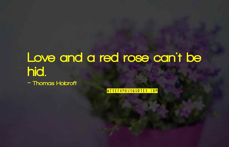 A Red Rose Quotes By Thomas Holcroft: Love and a red rose can't be hid. A Red Rose Quotes By Thomas Holcroft: Love and a red rose can't be hid.