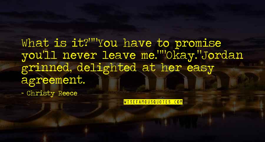 A Reece Quotes By Christy Reece: What is it?""You have to promise you'll never A Reece Quotes By Christy Reece: What is it?""You have to promise you'll never