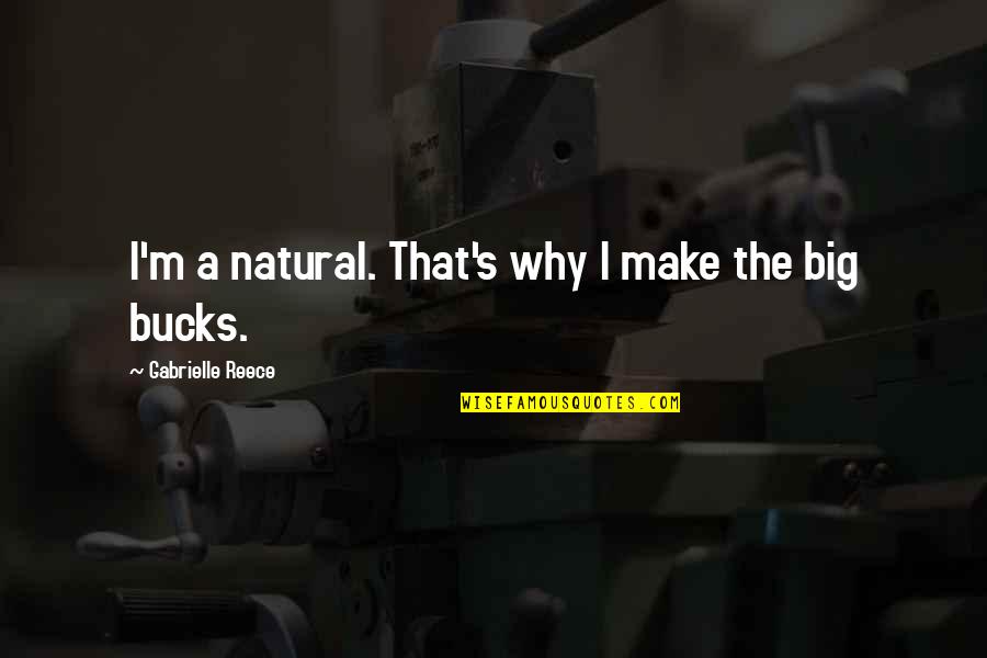 A Reece Quotes By Gabrielle Reece: I'm a natural. That's why I make the A Reece Quotes By Gabrielle Reece: I'm a natural. That's why I make the