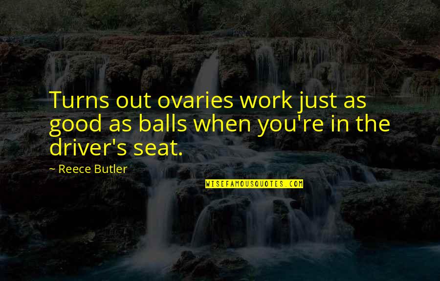 A Reece Quotes By Reece Butler: Turns out ovaries work just as good as