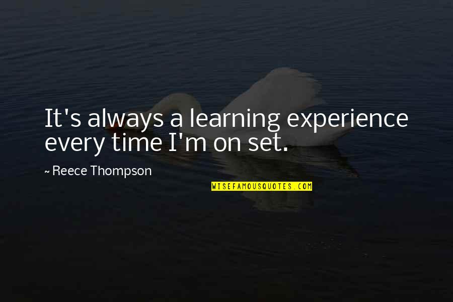 A Reece Quotes By Reece Thompson: It's always a learning experience every time I'm A Reece Quotes By Reece Thompson: It's always a learning experience every time I'm