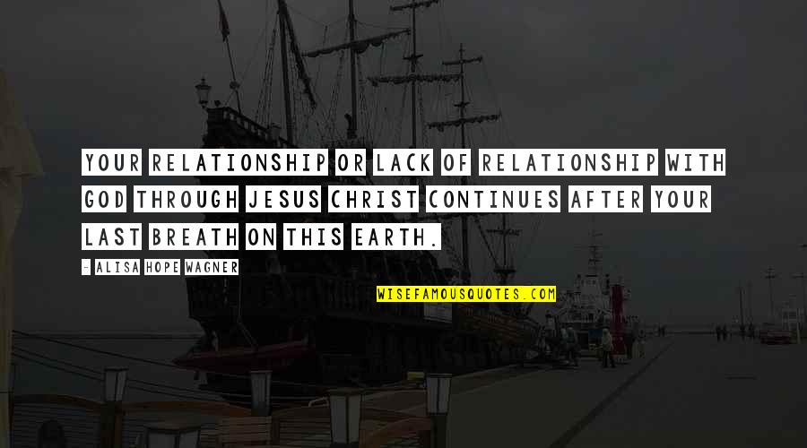 A Relationship With Jesus Quotes By Alisa Hope Wagner: Your relationship or lack of relationship with God