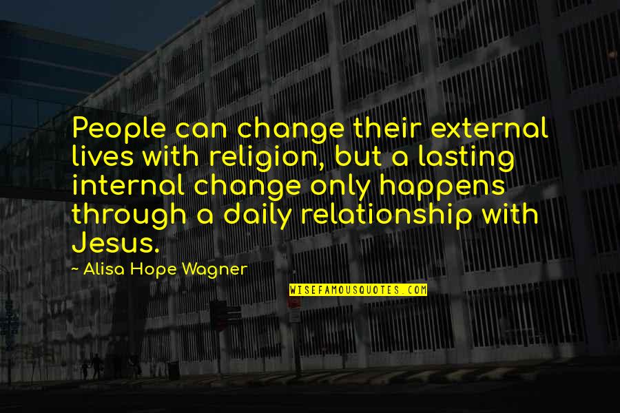 A Relationship With Jesus Quotes By Alisa Hope Wagner: People can change their external lives with religion,