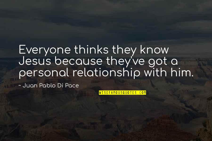 A Relationship With Jesus Quotes By Juan Pablo Di Pace: Everyone thinks they know Jesus because they've got