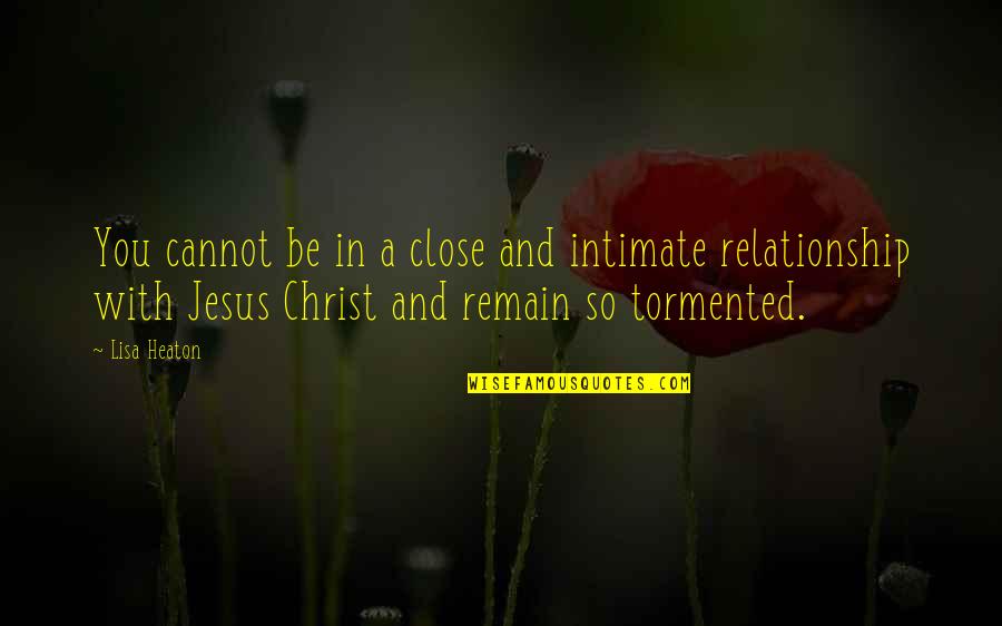 A Relationship With Jesus Quotes By Lisa Heaton: You cannot be in a close and intimate