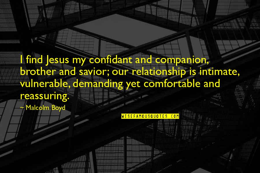 A Relationship With Jesus Quotes By Malcolm Boyd: I find Jesus my confidant and companion, brother