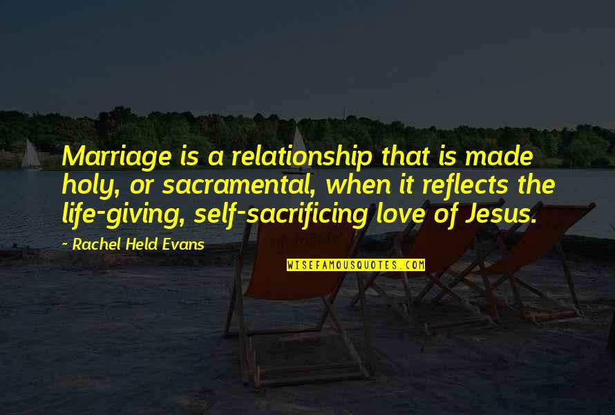 A Relationship With Jesus Quotes By Rachel Held Evans: Marriage is a relationship that is made holy,