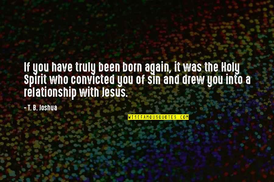A Relationship With Jesus Quotes By T. B. Joshua: If you have truly been born again, it