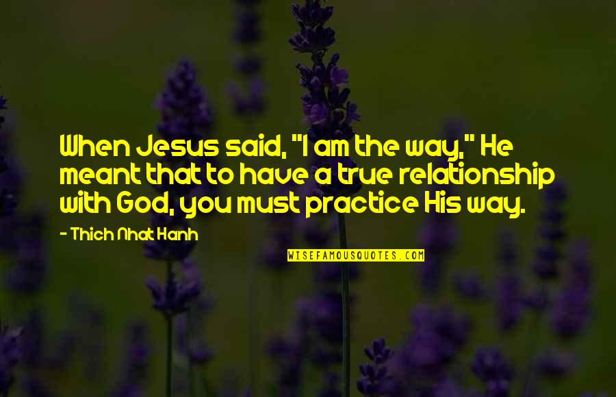 A Relationship With Jesus Quotes By Thich Nhat Hanh: When Jesus said, "I am the way," He