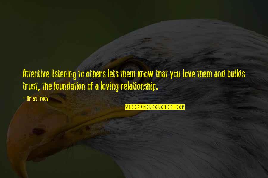 A Relationship Without Trust Quotes By Brian Tracy: Attentive listening to others lets them know that