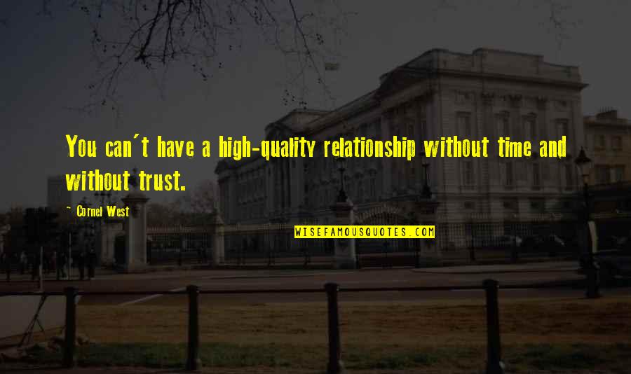 A Relationship Without Trust Quotes By Cornel West: You can't have a high-quality relationship without time