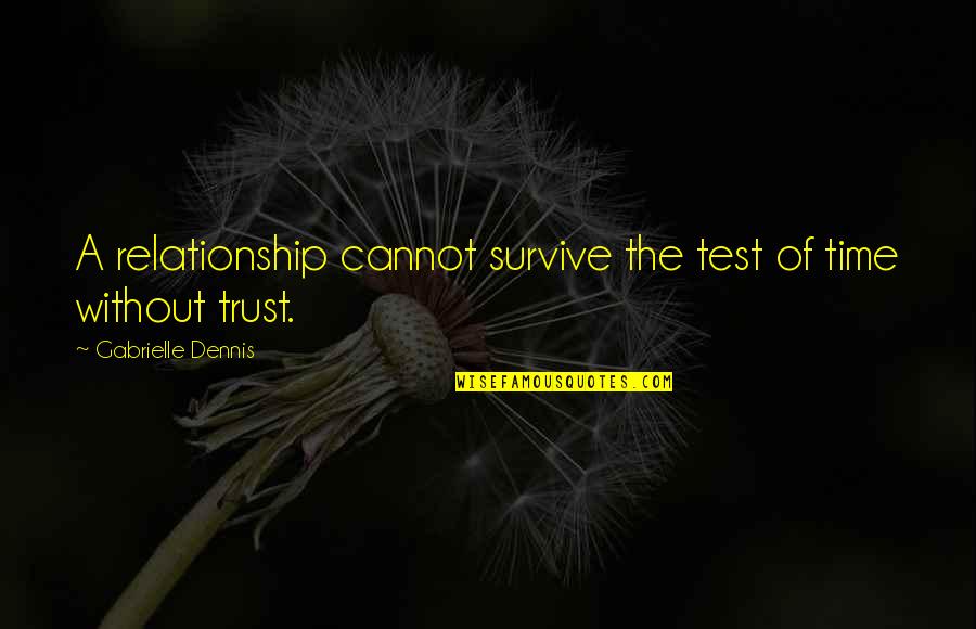 A Relationship Without Trust Quotes By Gabrielle Dennis: A relationship cannot survive the test of time