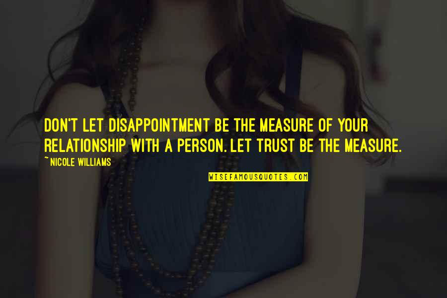 A Relationship Without Trust Quotes By Nicole Williams: Don't let disappointment be the measure of your