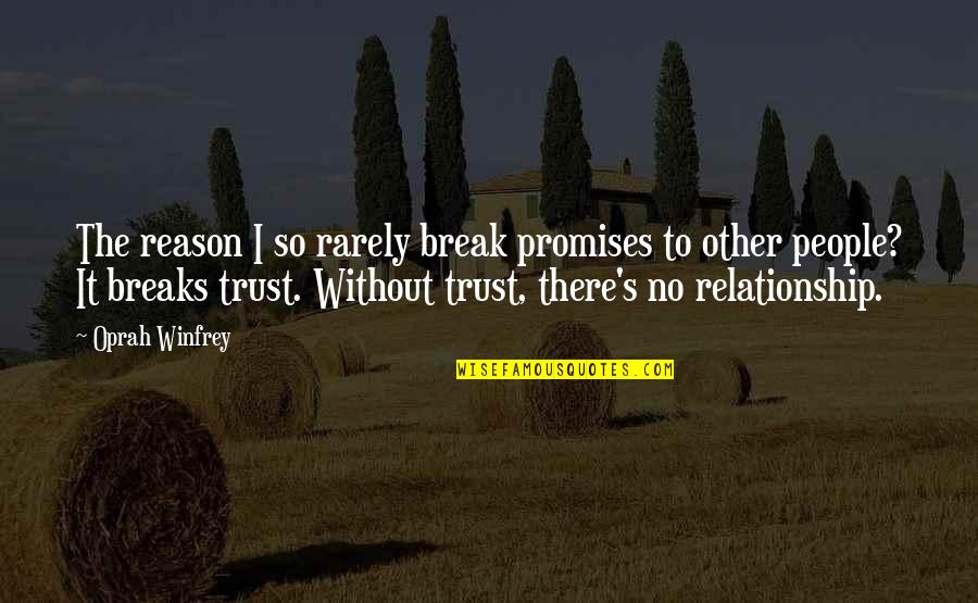 A Relationship Without Trust Quotes By Oprah Winfrey: The reason I so rarely break promises to